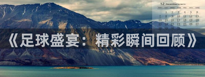 《足球盛宴：精彩瞬间回顾》