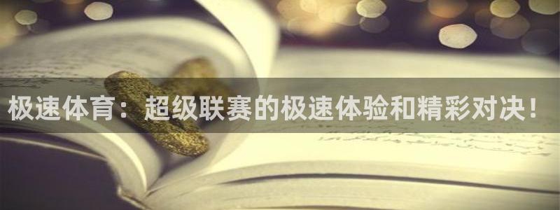 极速体育：超级联赛的极速体验和精彩对决！