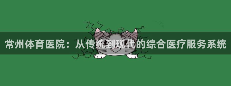 常州体育医院：从传统到现代的综合医疗服务系统