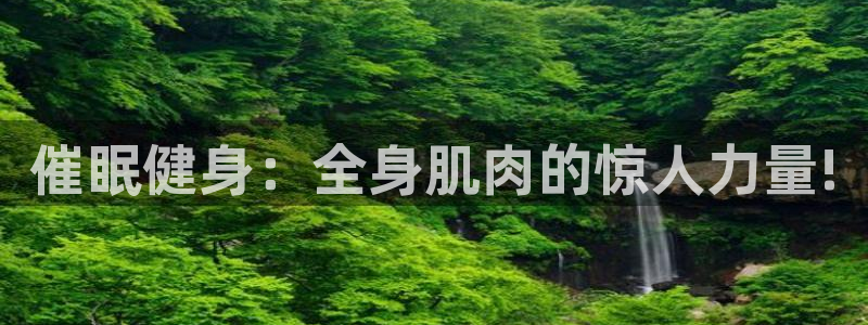 催眠健身：全身肌肉的惊人力量!